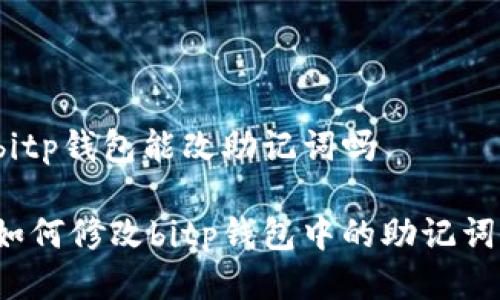 bitp钱包能改助记词吗

如何修改bitp钱包中的助记词？