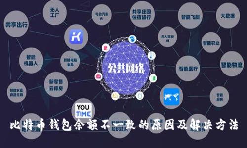 比特币钱包余额不一致的原因及解决方法