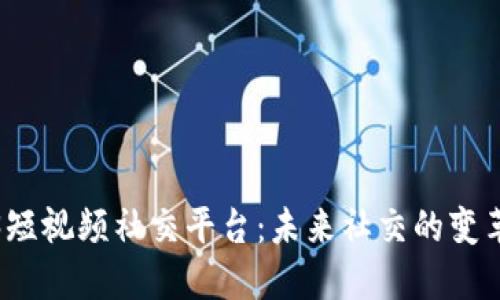 Web3短视频社交平台：未来社交的变革之路