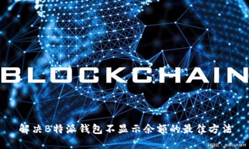 解决B特派钱包不显示余额的最佳方法