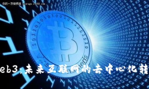 Web3：未来互联网的去中心化转型