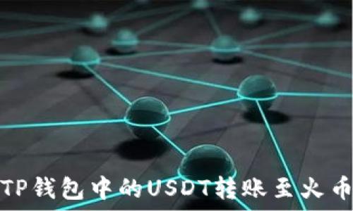   
如何将TP钱包中的USDT转账至火币交易所