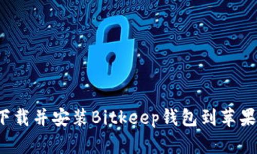 如何下载并安装Bitkeep钱包到苹果设备？