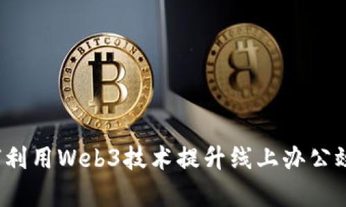 如何利用Web3技术提升线上办公效率？