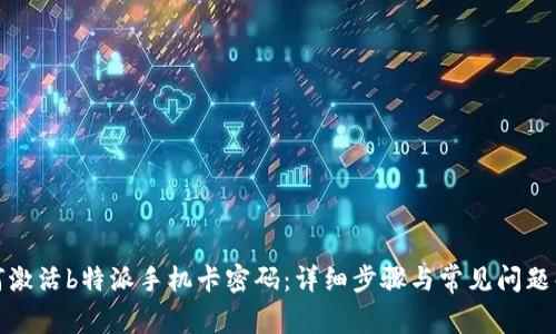 如何激活b特派手机卡密码：详细步骤与常见问题解答
