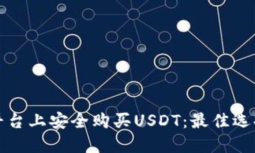 如何在不同平台上安全购买USDT：最佳选择与钱包指南