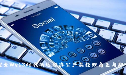 探索Web3时代的远程办公产品经理角色与职责