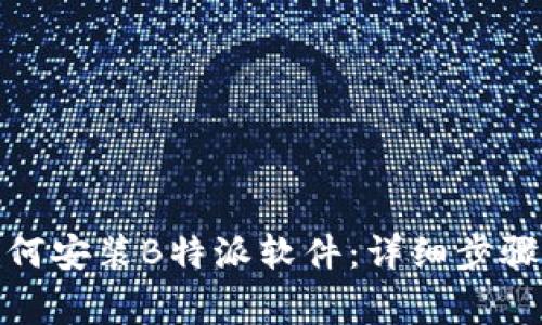 安卓用户如何安装B特派软件：详细步骤与注意事项