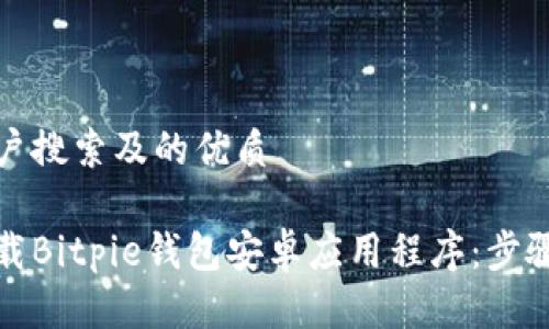 思考用户搜索及的优质

如何下载Bitpie钱包安卓应用程序：步骤与技巧
