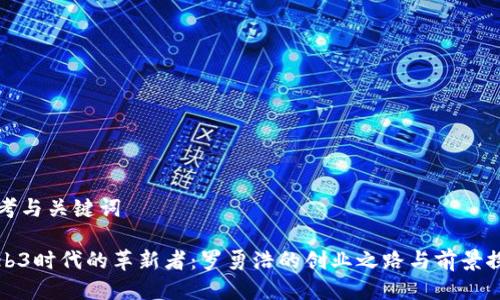 思考与关键词

Web3时代的革新者：罗勇浩的创业之路与前景探索