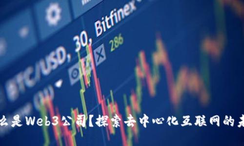 什么是Web3公司？探索去中心化互联网的未来