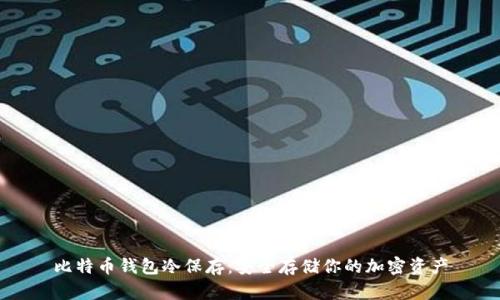 比特币钱包冷保存：安全存储你的加密资产