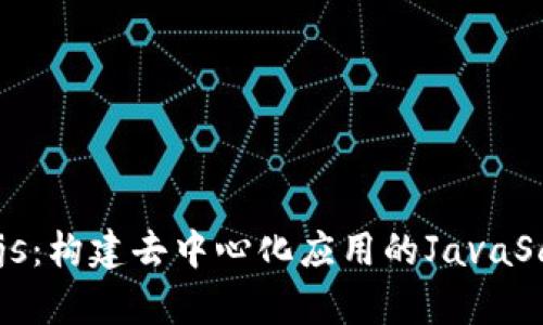 Web3.js：构建去中心化应用的JavaScript库
