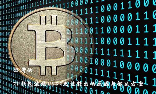 思考的

TP钱包波场USDT无法转出的原因与解决方案