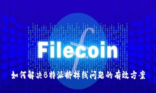 如何解决B特派挤掉线问题的有效方案