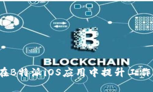 如何在B特派iOS应用中提升工作效率？