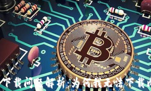 
比特派下载问题解析：为何我无法下载比特派？