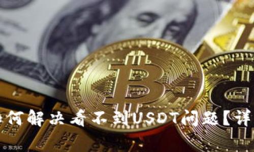 优质小狐狸钱包如何解决看不到USDT问题？详细教程与常见问答
