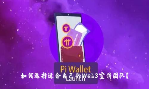 如何选择适合自己的Web3宣传团队？