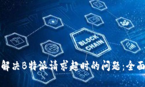 如何解决B特派请求超时的问题：全面指南