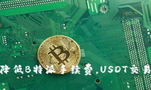 如何降低B特派手续费，USDT交易体验