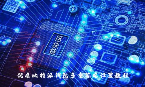 优质比特派钱包多重签名设置教程