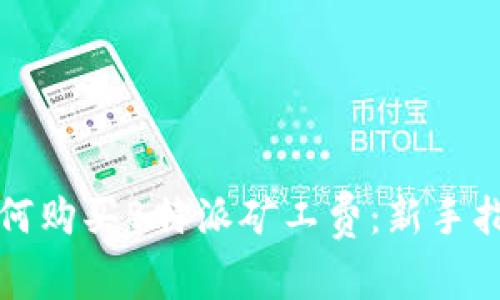 如何购买B特派矿工费：新手指南