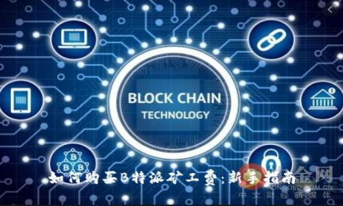 如何购买B特派矿工费：新手指南