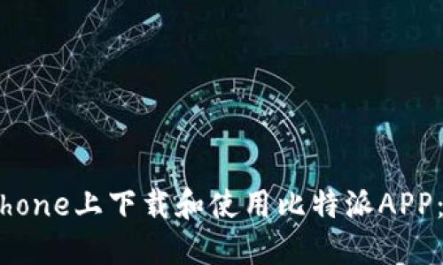 如何在iPhone上下载和使用比特派APP：详细指南