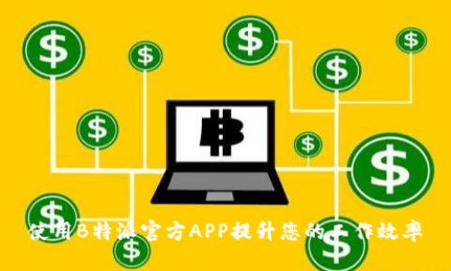 使用B特派官方APP提升您的工作效率