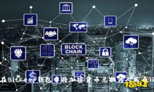 如何在BitKeep钱包中将加密货币兑换为人民币（RMB）