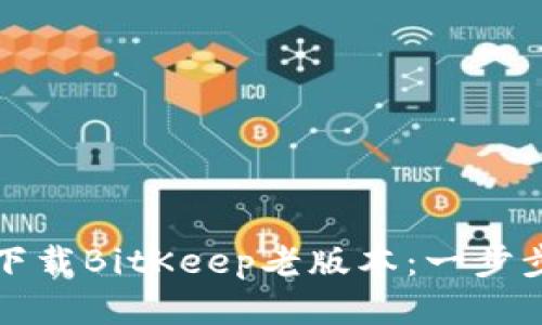 如何下载BitKeep老版本：一步步指南