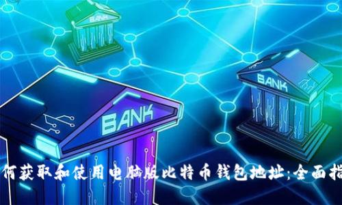 如何获取和使用电脑版比特币钱包地址：全面指南