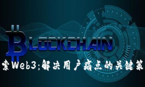 探索Web3：解决用户痛点的关键策略