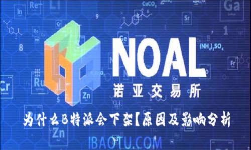 为什么B特派会下架？原因及影响分析