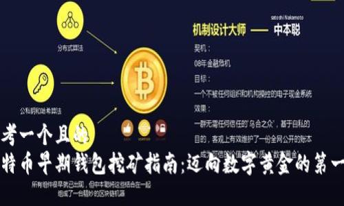 思考一个且的  
比特币早期钱包挖矿指南：迈向数字黄金的第一步