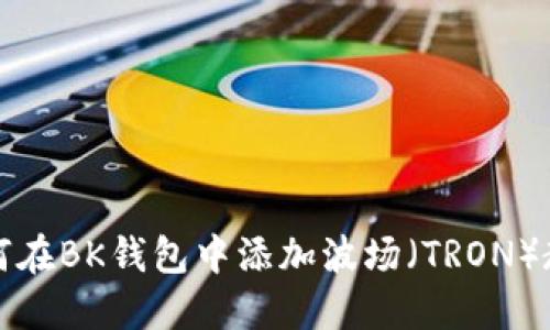 如何在BK钱包中添加波场（TRON）教程