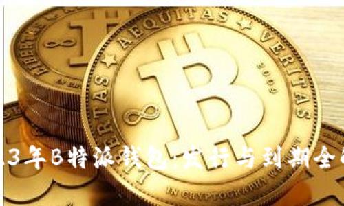 2023年B特派钱包：发行与到期全解析