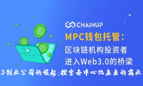 Web3创业公司的崛起：探索去中心化未来的商业机会