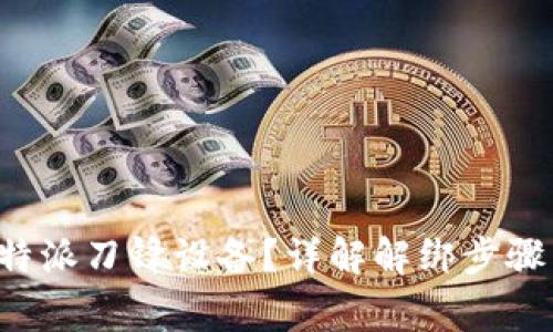 如何解绑B特派刀锋设备？详解解绑步骤与常见问题