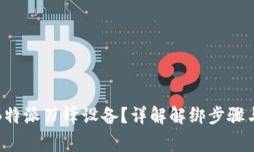 如何解绑B特派刀锋设备？详解解绑步骤与常见问题