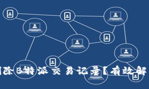 如何彻底删除B特派交易记录？有效解决方案揭秘