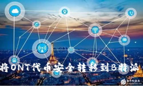 如何将ONT代币安全转移到B特派钱包？