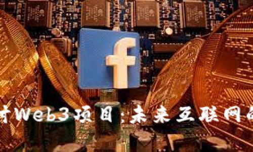 深入探讨Web3项目：未来互联网的构建者