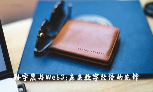 孙宇晨与Web3：未来数字经济的先锋