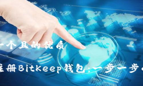 思考一个且的优质

如何注册BitKeep钱包：一步一步的指南