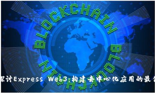 深入探讨Express Web3：构建去中心化应用的最佳实践