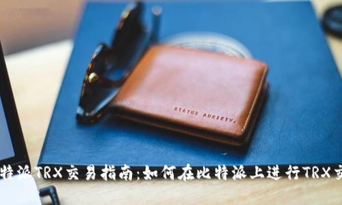比特派TRX交易指南：如何在比特派上进行TRX交易