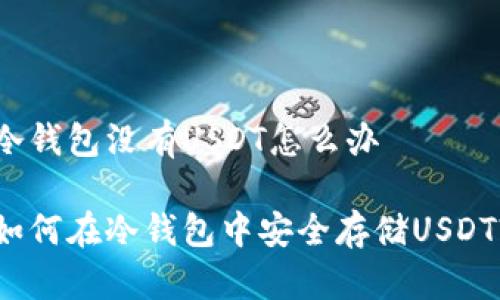 冷钱包没有USDT怎么办

如何在冷钱包中安全存储USDT?