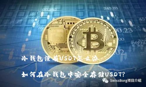 冷钱包没有USDT怎么办

如何在冷钱包中安全存储USDT?